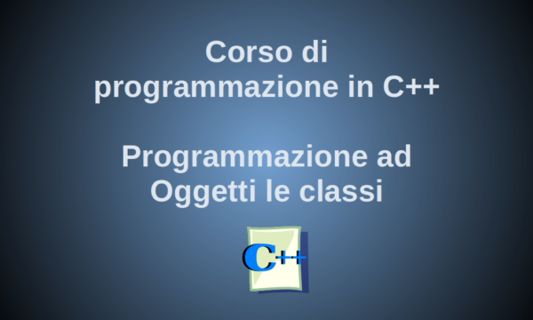 La programmazione ad Oggetti in C++ – le classi