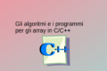 Le strutture dati - Algoritmi per gli Array in C e C++ - parte I