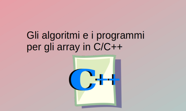Le strutture dati – Algoritmi per gli Array in C e C++ – parte I