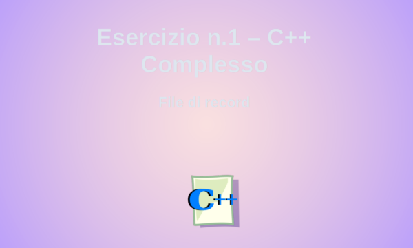 Esercizio n.1 – File sequenziale di Struct in C++