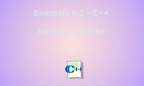 Esercizio n.2 – Strutture cicliche in C++