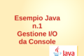 Esempio Java n.1 - Gestione Input/Output da Console