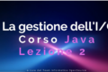 La gestione dell'Input/Output in Java